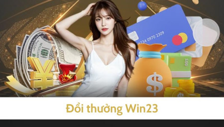 Đổi thưởng tại Win23 - Nhanh chóng và hấp dẫn